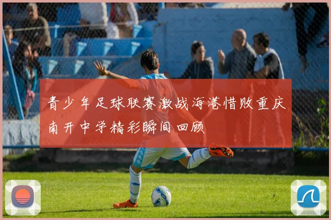 青少年足球联赛激战海港惜败重庆南开中学精彩瞬间回顾
